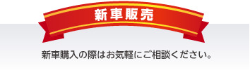 新車販売　新車購入の際はお気軽にご相談ください。